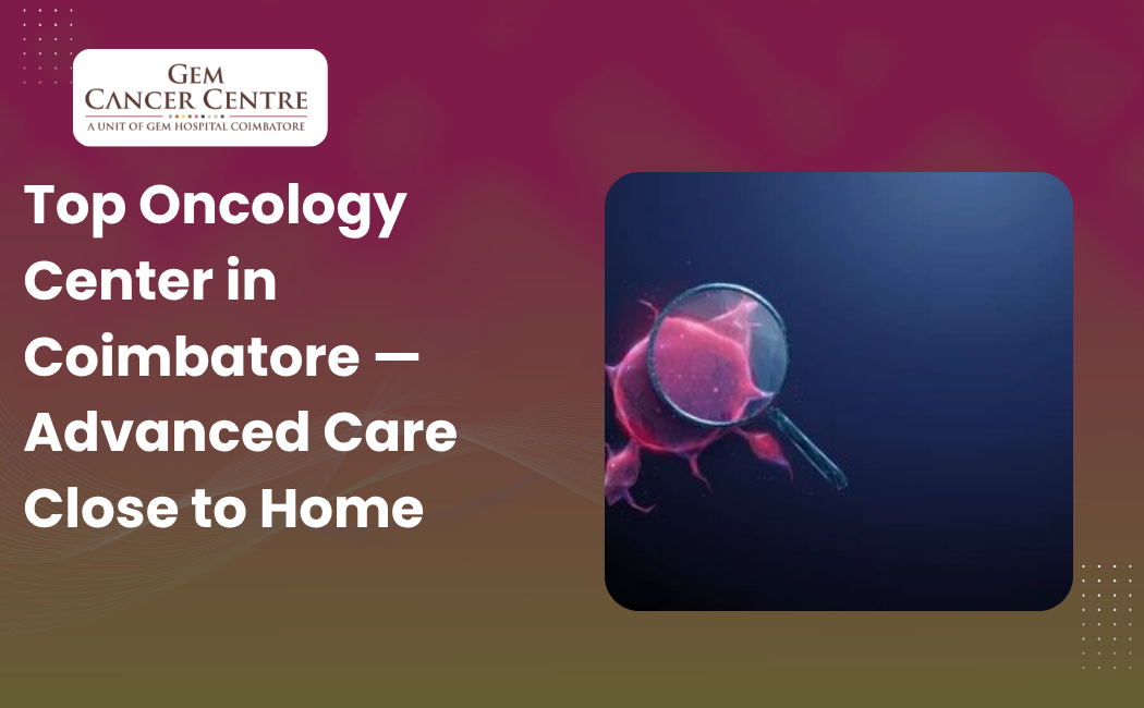 Top oncology center in Coimbatore providing advanced cancer care